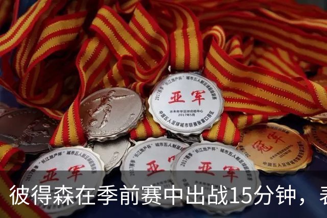 彼得森在季前赛中出战15分钟，表现平平贡献4分及助攻